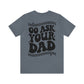 GO ASK YOUR DAD- Unisex Jersey Short Sleeve Tee